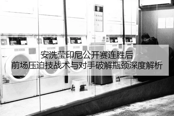 an-xi-ying-yin-ni-gong-kai-sai-lian-sheng-hou-qian-chang-ya-po-ji-zhan-shu-yu-dui-shou-po-jie-ping-jing-shen-du-jie-xi-2-848.jpg