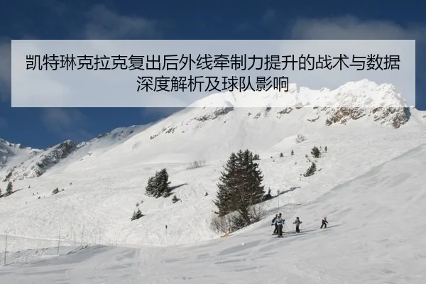 凯特琳克拉克复出后外线牵制力提升的战术与数据深度解析及球队影响
