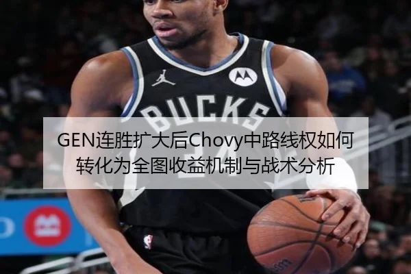GEN连胜扩大后Chovy中路线权如何转化为全图收益机制与战术分析