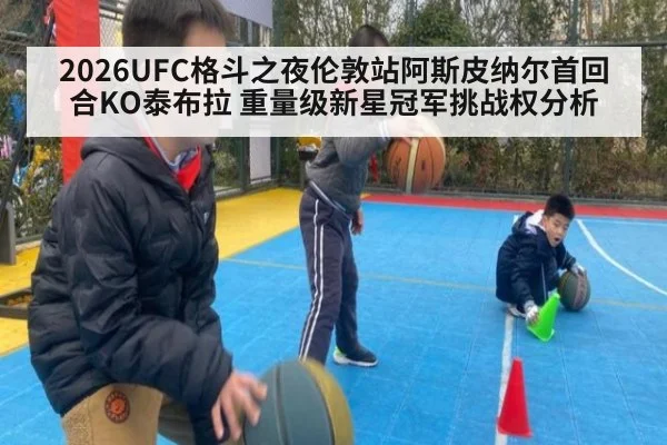 2026UFC格斗之夜伦敦站阿斯皮纳尔首回合KO泰布拉 重量级新星冠军挑战权分析